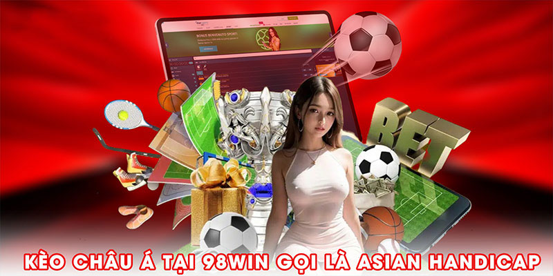 Kèo châu Á tại 98win còn được gọi là Asian Handicap