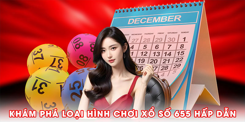 Khám phá loại hình chơi xổ số 655 hấp dẫn