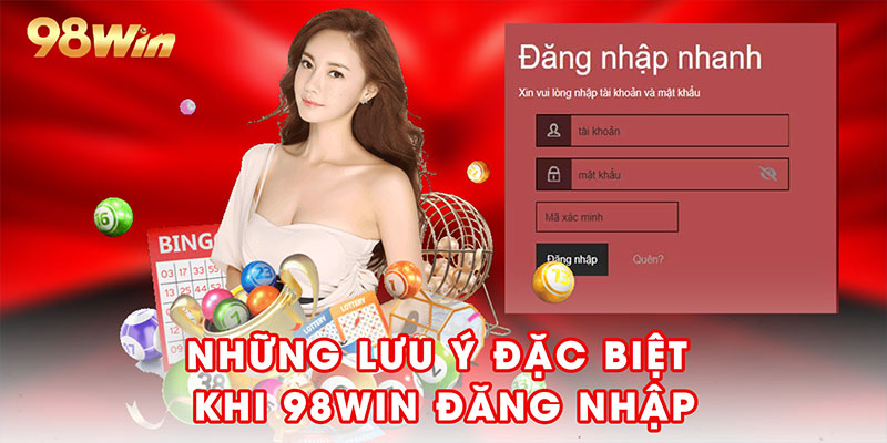 Những lưu ý đặc biệt khi 98win đăng nhập