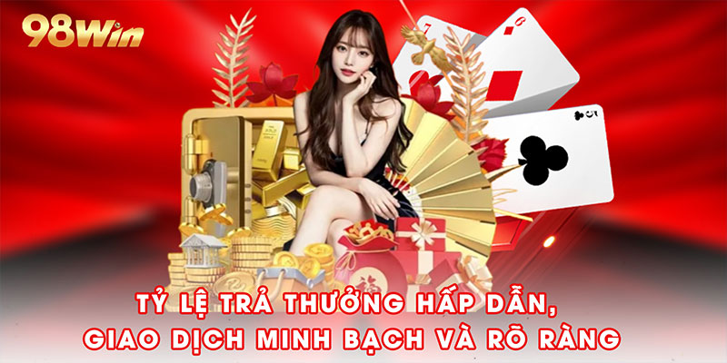 Tỷ lệ trả thưởng hấp dẫn, giao dịch minh bạch và rõ ràng