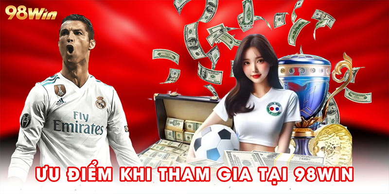 Ưu điểm khi tham gia tại 98win