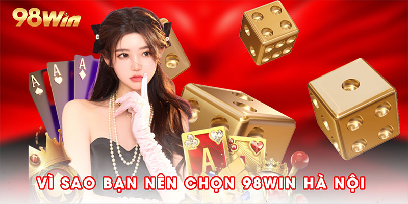 Vì sao bạn nên chọn 98win hà nội