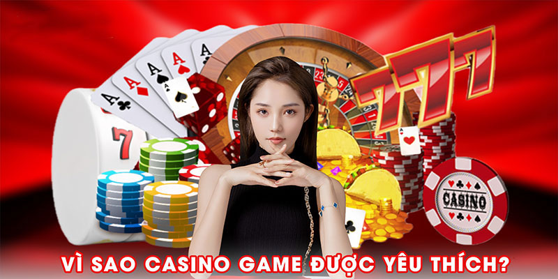 Vì sao casino game được yêu thích?
