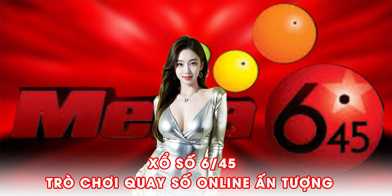Xổ số 6/45 - trò chơi quay số online ấn tượng tại nhà cái hợp pháp