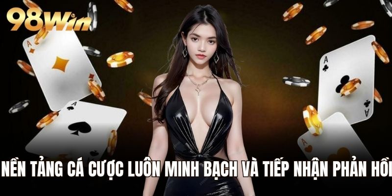 Nền tảng cá cược luôn minh bạch và tiếp nhận phản hồi