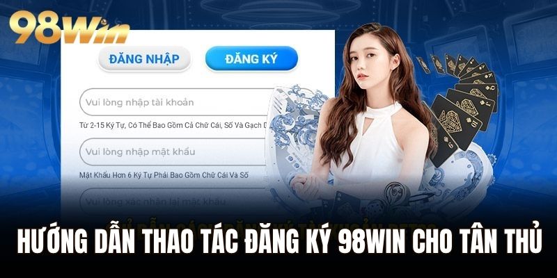 Hướng dẫn thao tác đăng ký 98WIN cho tân thủ