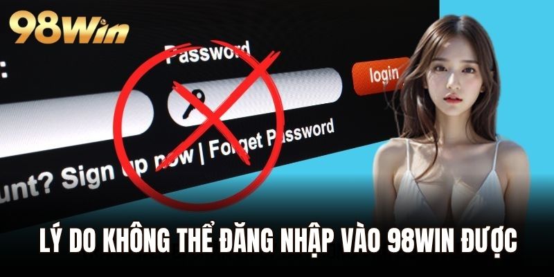 Lý do không thể đăng nhập vào nhà cái 98WIN được
