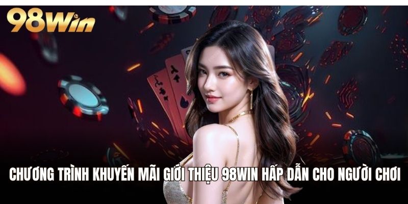Chương trình khuyến mãi giới thiệu 98WIN hấp dẫn cho người chơi