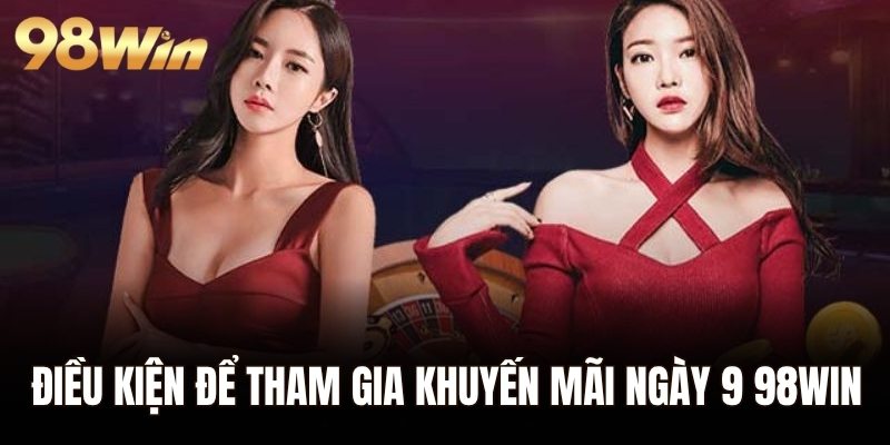Điều kiện để tham gia khuyến mãi ngày 9 98WIN
