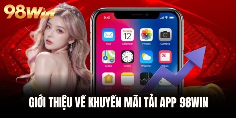 Giới thiệu về khuyến mãi tải app 98WIN