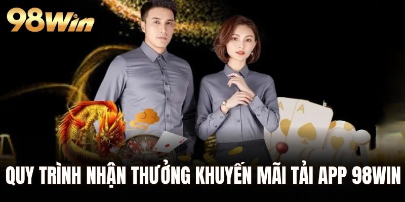 Quy trình nhận thưởng khuyến mãi tải app 98WIN với 3 bước