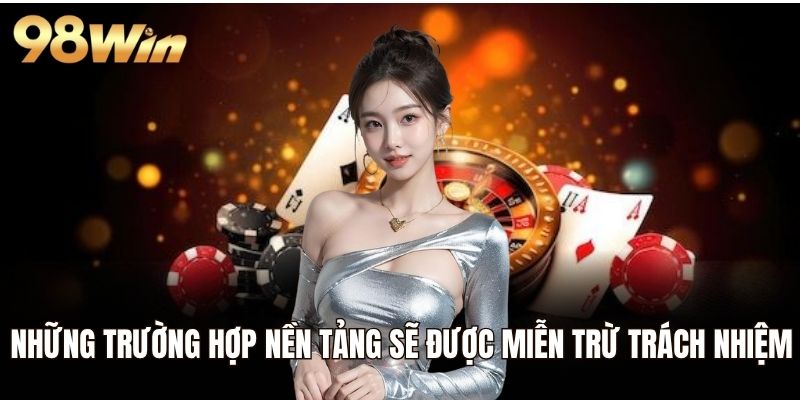 Những trường hợp nền tảng sẽ được miễn trừ trách nhiệm