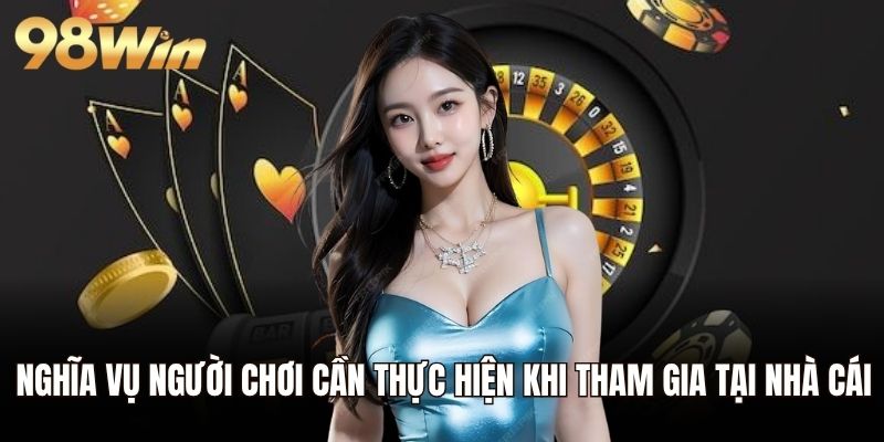 Nghĩa vụ người chơi cần thực hiện khi tham gia tại nhà cái