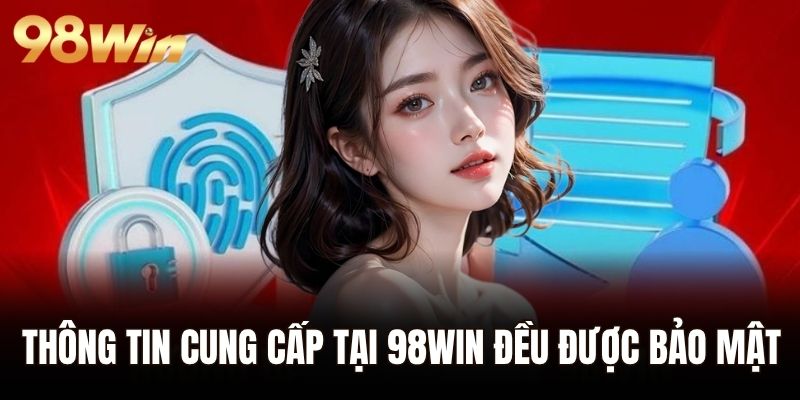 Thông tin cung cấp tại 98WIN đều được bảo mật tuyệt đối