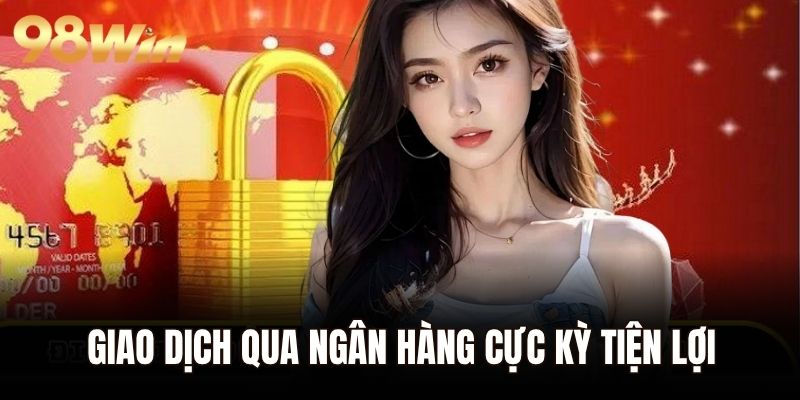 Giao dịch qua ngân hàng cực kỳ tiện lợi